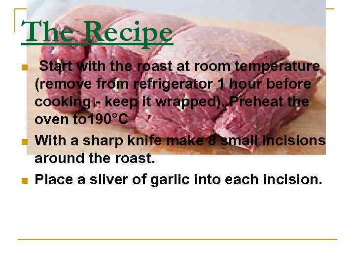 The Recipe n n n Start with the roast at room temperature (remove from