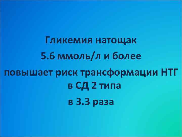 Гликемия натощак 5. 6 ммоль/л и более повышает риск трансформации НТГ в СД 2