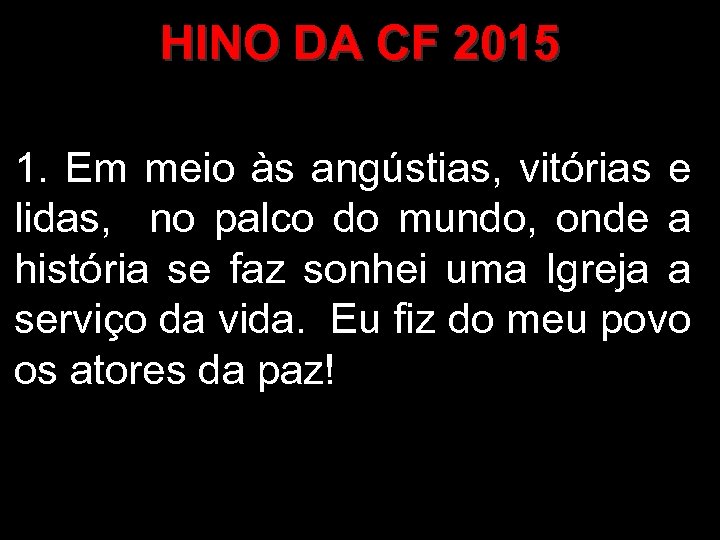 HINO DA CF 2015 1. Em meio às angústias, vitórias e lidas, no palco