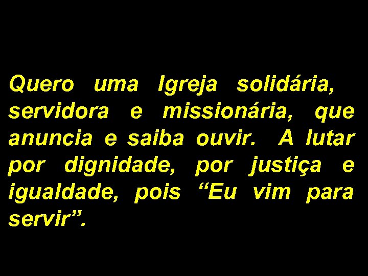 Quero uma Igreja solidária, servidora e missionária, que anuncia e saiba ouvir. A lutar