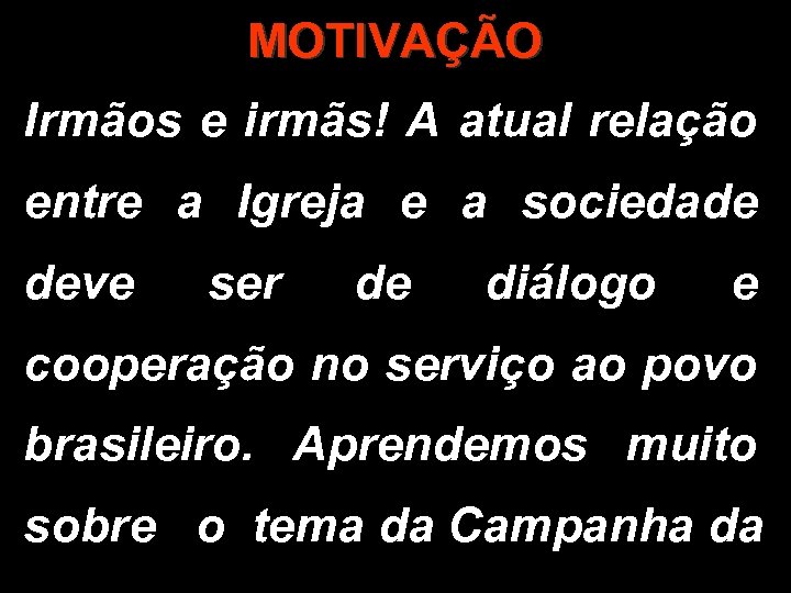 MOTIVAÇÃO Irmãos e irmãs! A atual relação entre a Igreja e a sociedade deve
