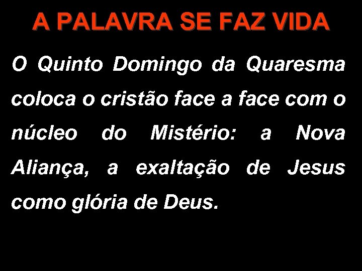 A PALAVRA SE FAZ VIDA O Quinto Domingo da Quaresma coloca o cristão face