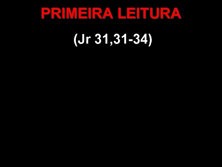 PRIMEIRA LEITURA (Jr 31, 31 -34) 