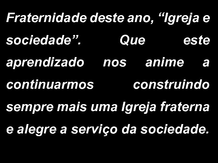 Fraternidade deste ano, “Igreja e sociedade”. aprendizado continuarmos Que nos este anime a construindo
