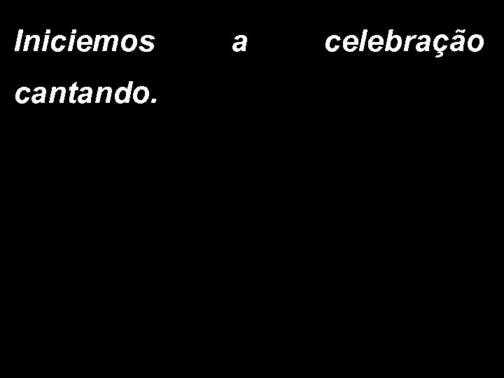 Iniciemos cantando. a celebração 