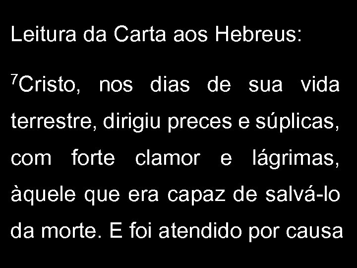 Leitura da Carta aos Hebreus: 7 Cristo, nos dias de sua vida terrestre, dirigiu