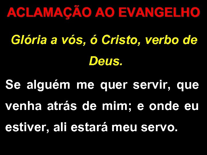 ACLAMAÇÃO AO EVANGELHO Glória a vós, ó Cristo, verbo de Deus. Se alguém me