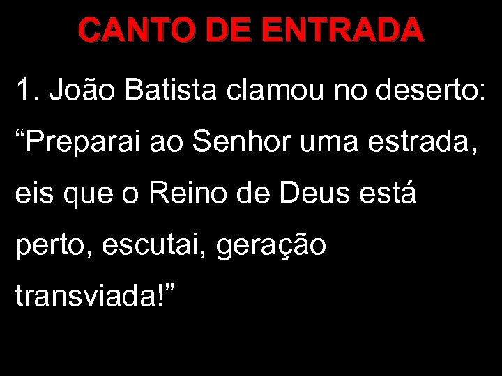 CANTO DE ENTRADA 1. João Batista clamou no deserto: “Preparai ao Senhor uma estrada,