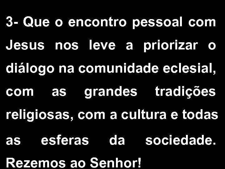 3 - Que o encontro pessoal com Jesus nos leve a priorizar o diálogo