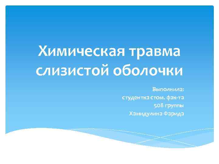 Химическая травма слизистой оболочки Выполнила: студентка стом. фак-та 508 группы Хамидулина Фарида 