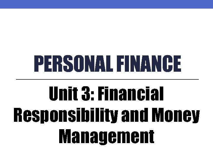PERSONAL FINANCE Unit 3: Financial Responsibility and Money Management 