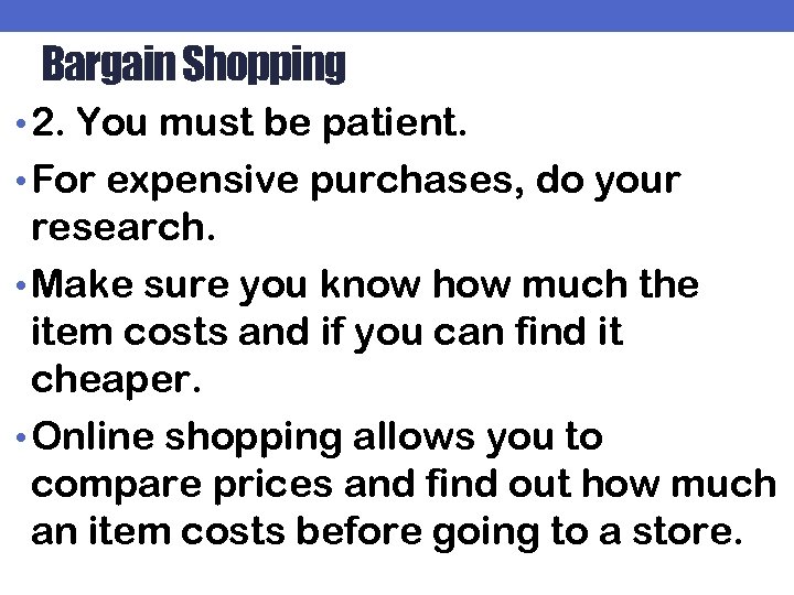 Bargain Shopping • 2. You must be patient. • For expensive purchases, do your