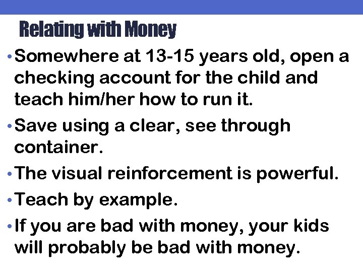 Relating with Money • Somewhere at 13 -15 years old, open a checking account