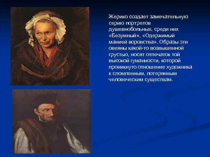Жерико создает замечательную серию портретов душевнобольных, среди них «Безумный» , «Одержимый манией воровства» .