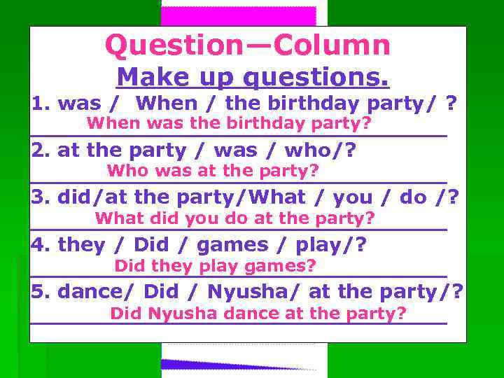 Question—Column Make up questions. 1. was / When / the birthday party/ ? When