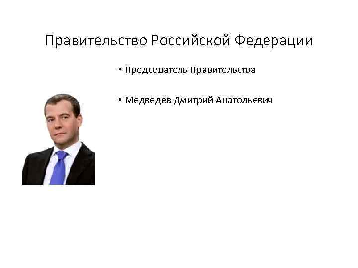 Правительство Российской Федерации • Председатель Правительства • Медведев Дмитрий Анатольевич 