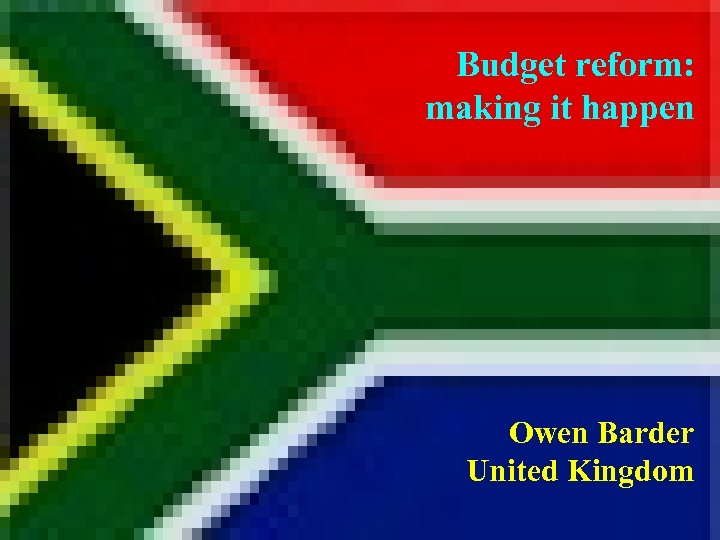 Budget reform: making it happen Owen Barder United Kingdom 