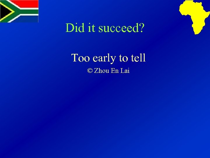 Did it succeed? Too early to tell © Zhou En Lai 