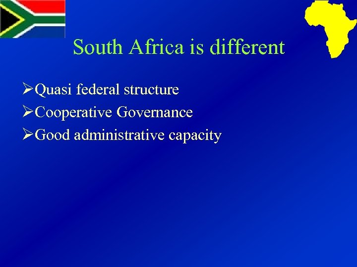 South Africa is different ØQuasi federal structure ØCooperative Governance ØGood administrative capacity 