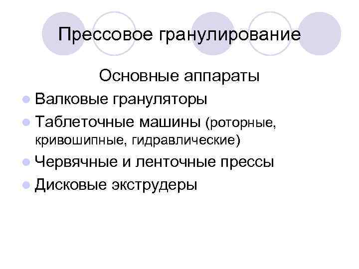 Прессовое гранулирование Основные аппараты l Валковые грануляторы l Таблеточные машины (роторные, кривошипные, гидравлические) l