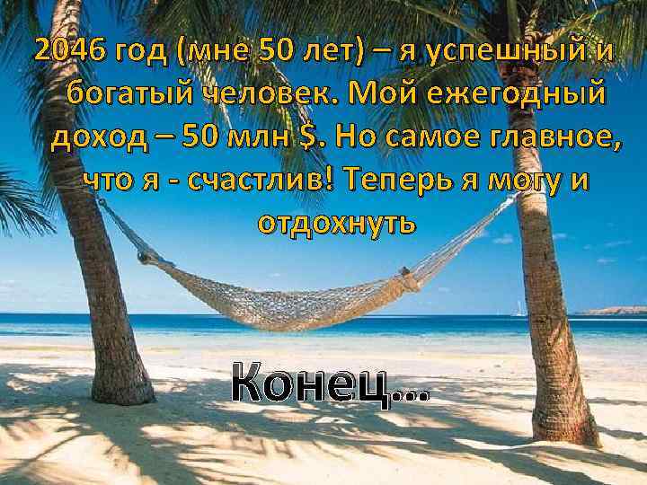 2046 год (мне 50 лет) – я успешный и богатый человек. Мой ежегодный доход
