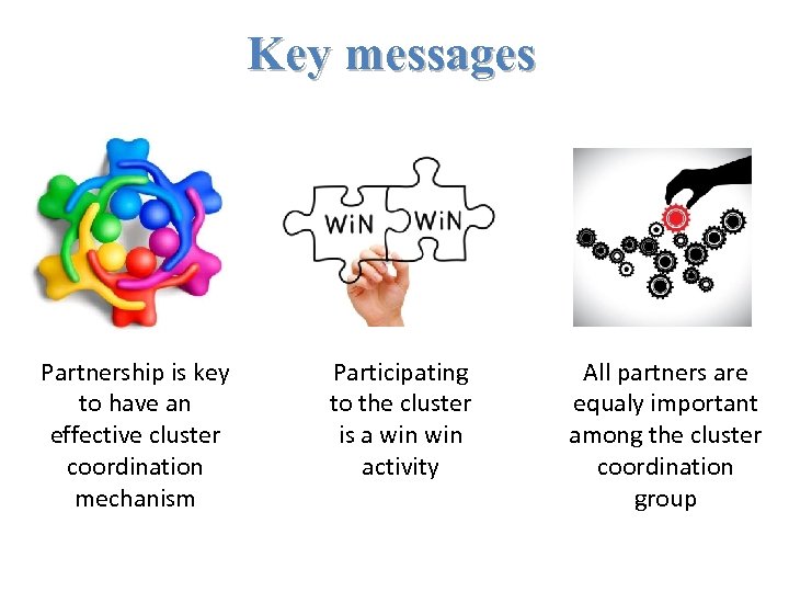 Key messages Partnership is key to have an effective cluster coordination mechanism Participating to