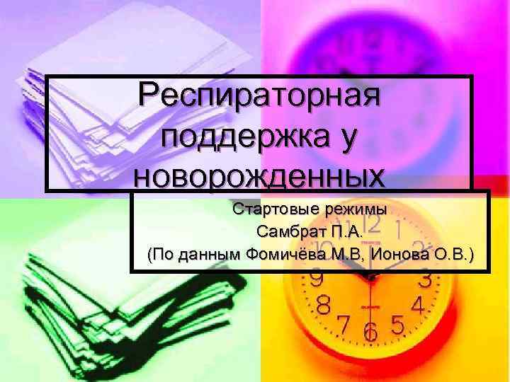 Респираторная поддержка у новорожденных Стартовые режимы Самбрат П. А. (По данным Фомичёва М. В,