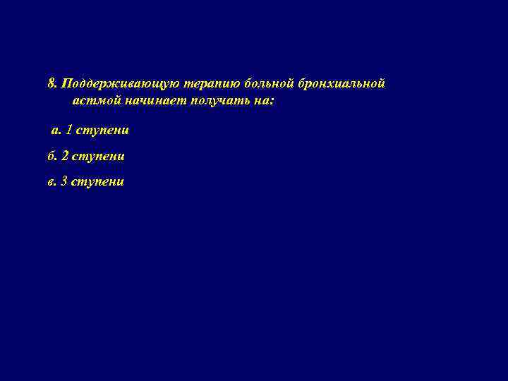8. Поддерживающую терапию больной бронхиальной астмой начинает получать на: а. 1 ступени б. 2