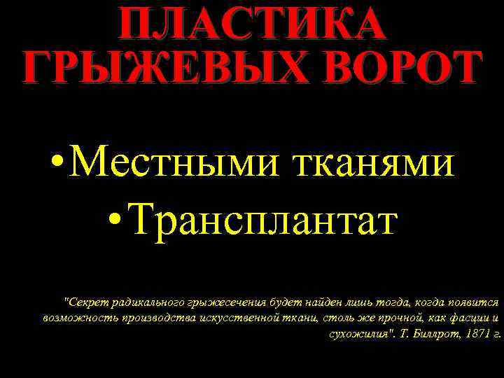 ПЛАСТИКА ГРЫЖЕВЫХ ВОРОТ • Местными тканями • Трансплантат "Секрет радикального грыжесечения будет найден лишь