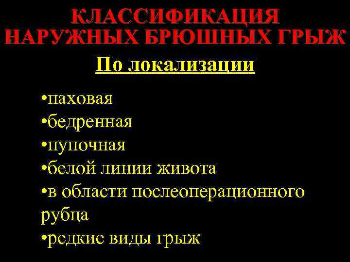 КЛАССИФИКАЦИЯ НАРУЖНЫХ БРЮШНЫХ ГРЫЖ По локализации • паховая • бедренная • пупочная • белой