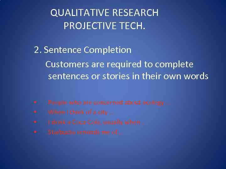 QUALITATIVE RESEARCH PROJECTIVE TECH. 2. Sentence Completion Customers are required to complete sentences or