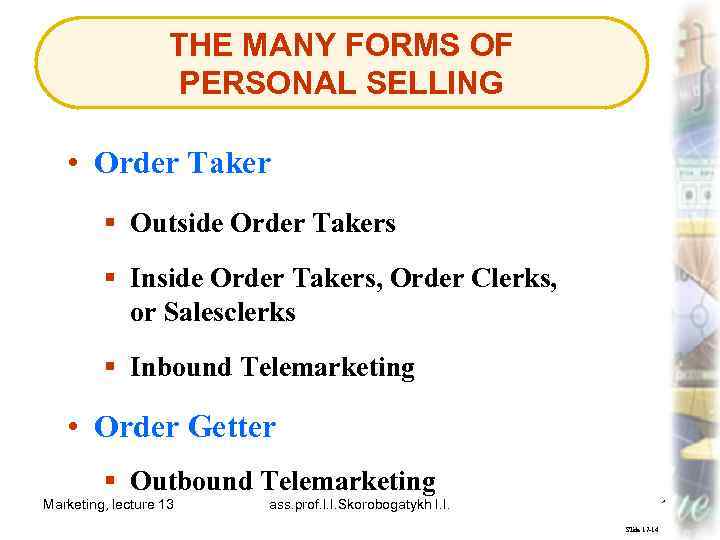 THE MANY FORMS OF PERSONAL SELLING • Order Taker § Outside Order Takers §