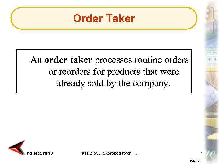 Order Taker An order taker processes routine orders or reorders for products that were