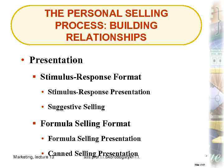 THE PERSONAL SELLING PROCESS: BUILDING RELATIONSHIPS • Presentation § Stimulus-Response Format • Stimulus-Response Presentation