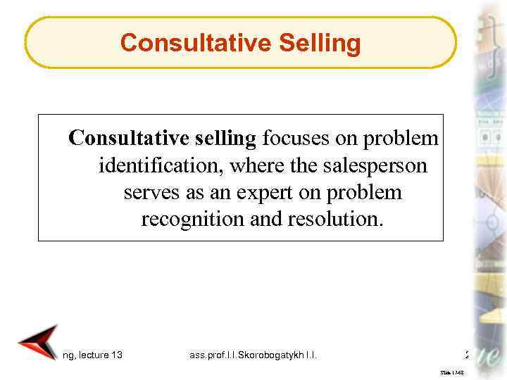 Consultative Selling Consultative selling focuses on problem identification, where the salesperson serves as an