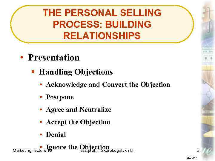 THE PERSONAL SELLING PROCESS: BUILDING RELATIONSHIPS • Presentation § Handling Objections • Acknowledge and