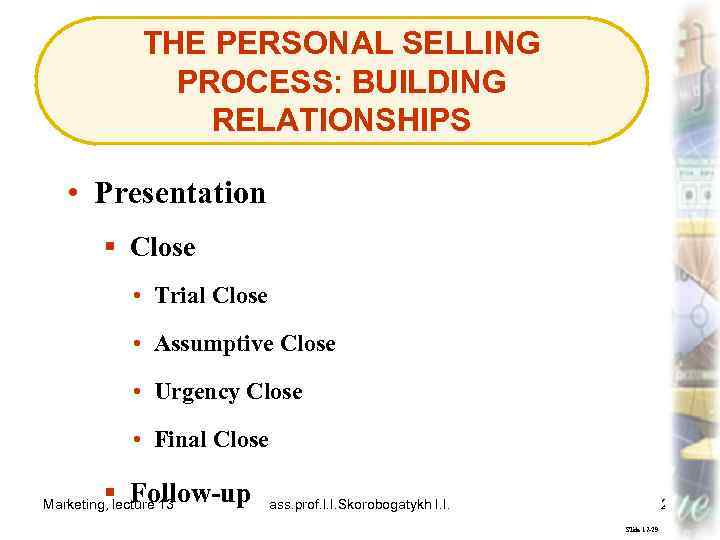 THE PERSONAL SELLING PROCESS: BUILDING RELATIONSHIPS • Presentation § Close • Trial Close •