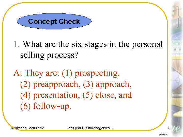 Concept Check 1. What are the six stages in the personal selling process? A: