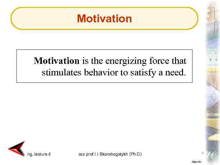 Motivation is the energizing force that stimulates behavior to satisfy a need. Marketing, lecture