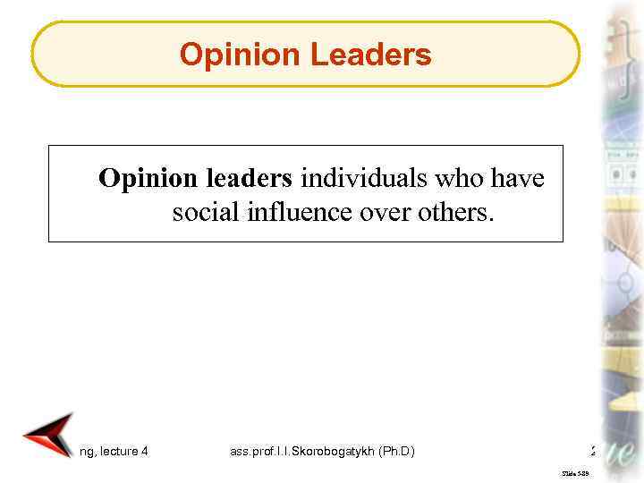 Opinion Leaders Opinion leaders individuals who have social influence over others. Marketing, lecture 4