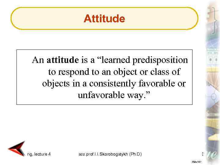 Attitude An attitude is a “learned predisposition to respond to an object or class