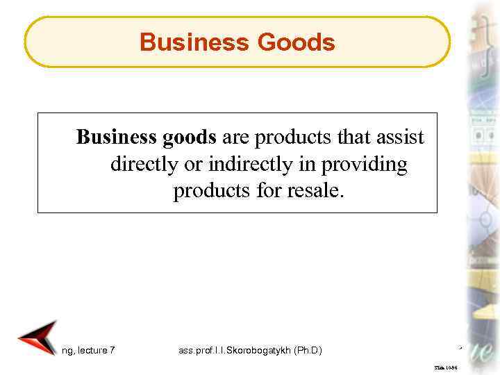 Business Goods Business goods are products that assist directly or indirectly in providing products