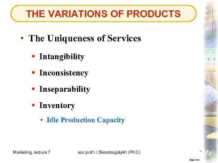 THE VARIATIONS OF PRODUCTS • The Uniqueness of Services § Intangibility § Inconsistency §