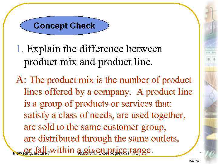 Concept Check 1. Explain the difference between product mix and product line. A: The