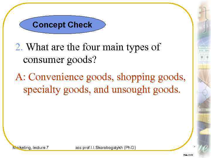 Concept Check 2. What are the four main types of consumer goods? A: Convenience