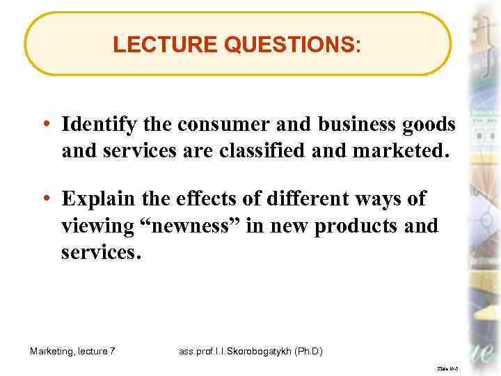 LECTURE QUESTIONS: • Identify the consumer and business goods and services are classified and