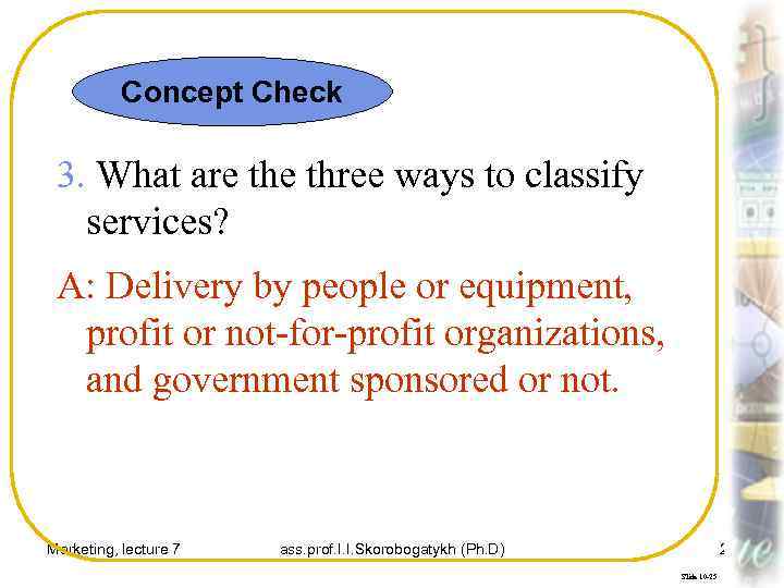 Concept Check 3. What are three ways to classify services? A: Delivery by people