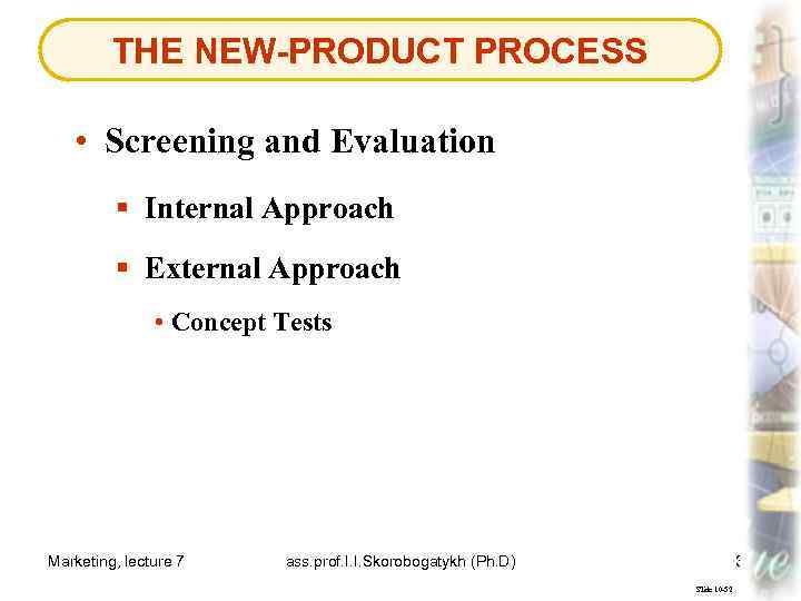 THE NEW-PRODUCT PROCESS • Screening and Evaluation § Internal Approach § External Approach •