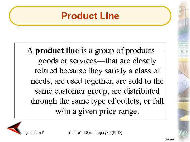 Product Line A product line is a group of products— goods or services—that are