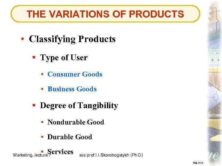 THE VARIATIONS OF PRODUCTS • Classifying Products § Type of User • Consumer Goods